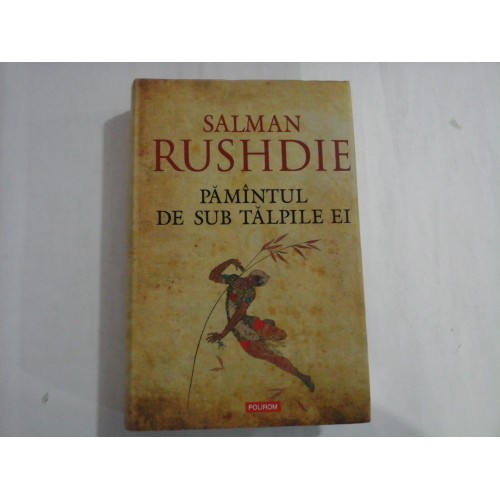 SALMAN RUSHDIE - PAMINTUL DE SUB TALPILE EI SALMAN RUSHDIE - PAMINTUL DE SUB TALPILE EI